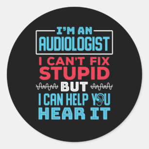 Funny Audiologist Audiology Fix Stupid Saying Classic Round Sticker
