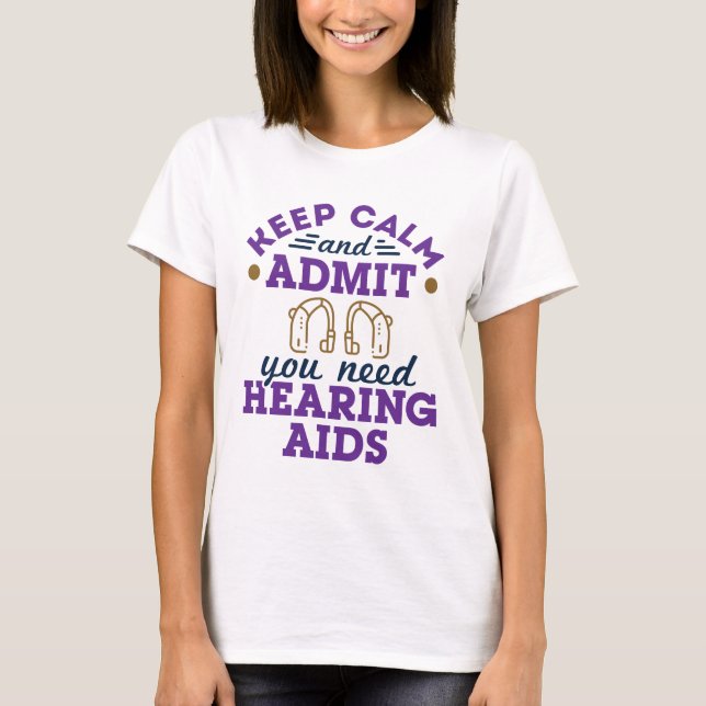 Funny Audiology Keep Calm Admit Need Hearing  Aids T-Shirt (Front)
