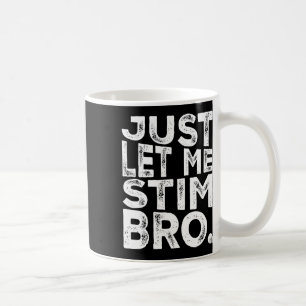 Funny Autism Awareness Autism Just Let Me Stim Bro Coffee Mug