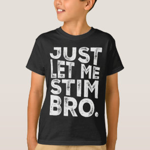 Funny Autism Awareness Autism Just Let Me Stim Bro T-Shirt