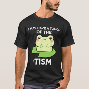 Funny Autism Awareness Quotes - Frog I May Have A T-Shirt