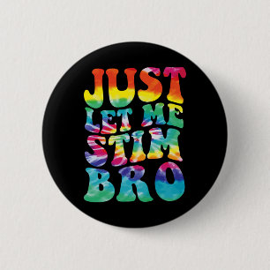 Funny Autism Just Let Me Stim Bro Tie Dye Autism A 2 Inch Round Button