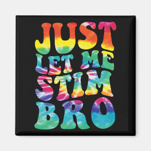 Funny Autism Just Let Me Stim Bro Tie Dye Autism A Magnet