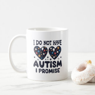 Funny Autism Quote I Do Not Have Autism I Promise Coffee Mug