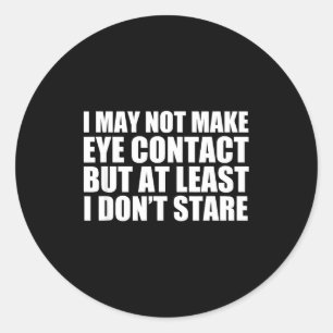 Funny Autism Sarcasm I May Not Make Eye Contact Do Classic Round Sticker