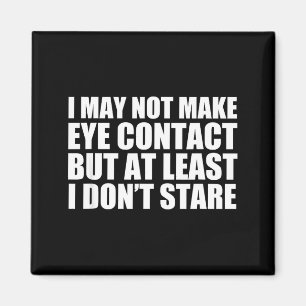 Funny Autism Sarcasm I May Not Make Eye Contact Do Magnet
