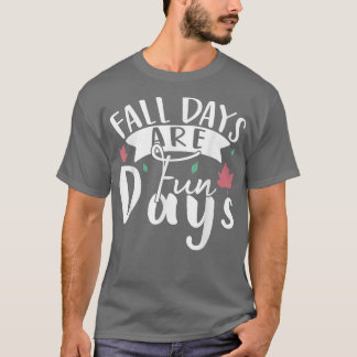 Funny Autumn Quote Fall Days Are Fun Days T-Shirt
