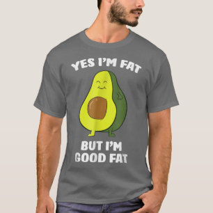 Funny Avocados Yes I'm Fat But I'm Good Fat Avocad T-Shirt