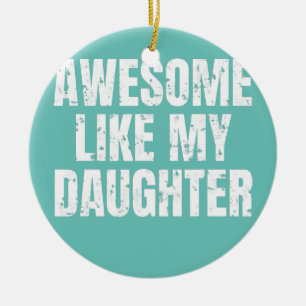Funny AWESOME LIKE MY DAUGHTER Father's Day Gift Ceramic Ornament