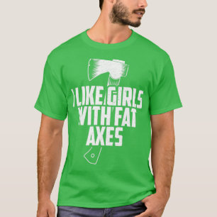 Funny Axe Throwing I Like Girls With Fat Axes prin T-Shirt