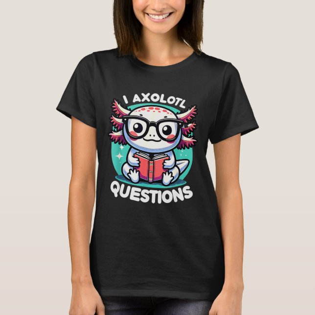 Funny Axolotl Questions Cute Axolotl  T-Shirt (Front)