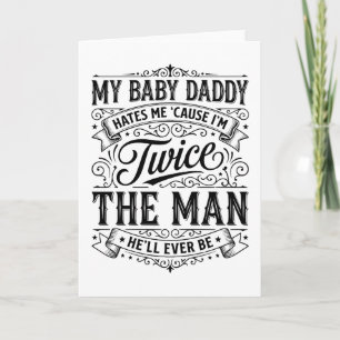 Funny Baby Daddy My Baby Daddy Hates Me Cause Cute Card