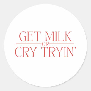 Funny Baby Design “Get Milk or Cry Tryin” Parody  Classic Round Sticker