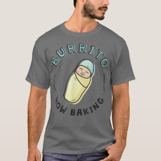 Funny Baby Pregnancy  for MomDad Burrito Now Bakin T-Shirt