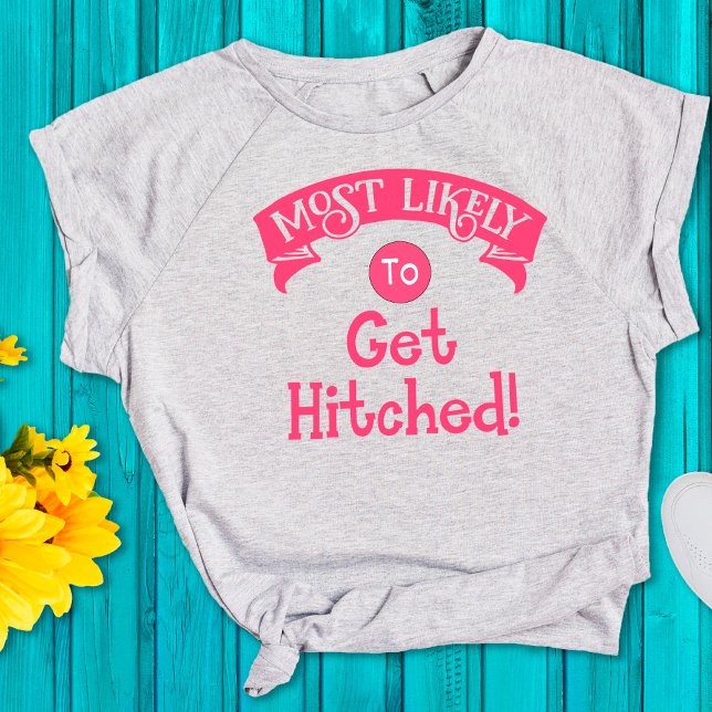 Funny  Bachelorette  Most Likely to Get Hitched  T-Shirt (Creator Uploaded)