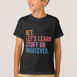 Funny Back To School Bet. Let’s Learn Stuff Or Wha T-Shirt
