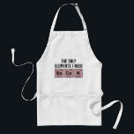 Funny Bacon Chemistry Elements Standard Apron<br><div class="desc">Funny apron says The Only Elements I Need: BACON with Ba Co N spelled out using the periodic table of the elements. Makes an awesome science themed gift idea for the chemist,  scientist or chemistry teacher.</div>