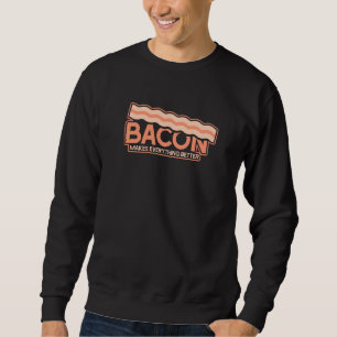 Funny Bacon Makes Everything Better Sweatshirt