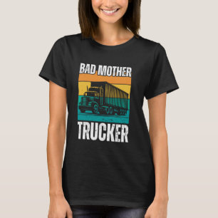 Funny Bad Mother Trucker Gift For Men Women Truck  T-Shirt