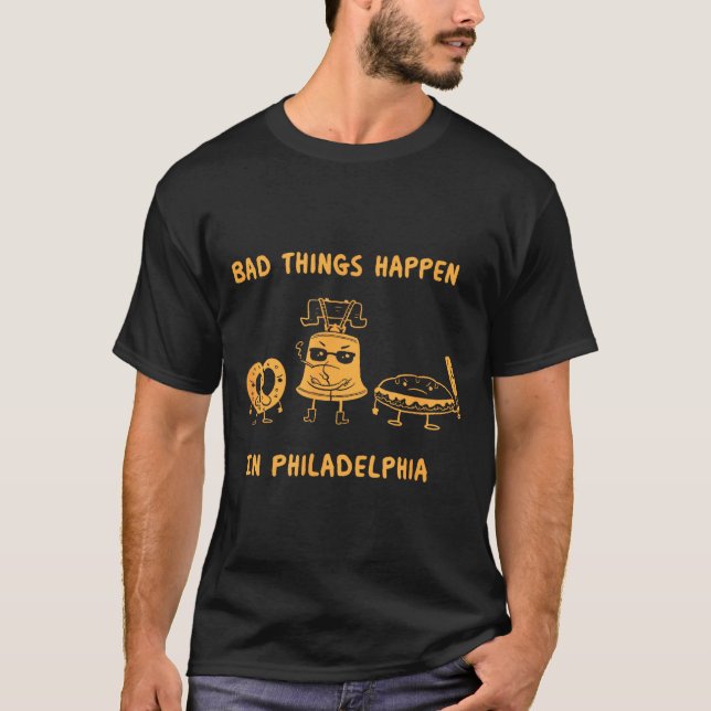 Funny Bad Things Happen In Philadelphia Novelty Ph T-Shirt (Front)