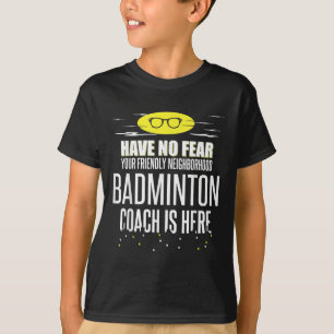 Funny Badminton Coach - Have No Fear! T-Shirt