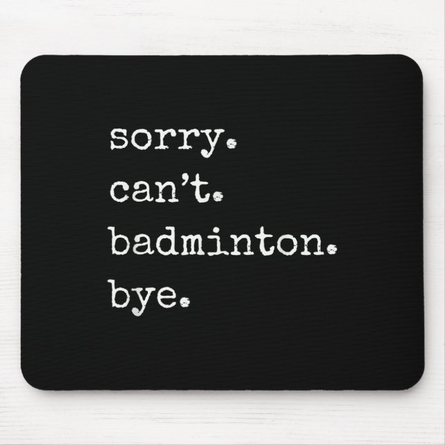 Funny Badminton Player Sorry Cant Badminton Bye  Mouse Pad (Front)