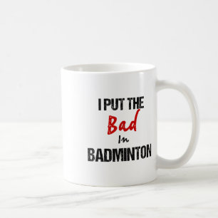 Funny Badminton Racket Sport I Put Bad In Badminto Coffee Mug