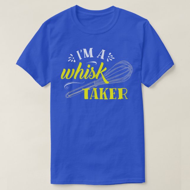 Funny Baker Baking T Shirt I Am A Whisk Taker (Design Front)