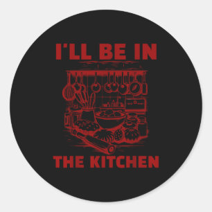 Funny Baker Cook Chef Gift I'll Be In The Kitchen  Classic Round Sticker