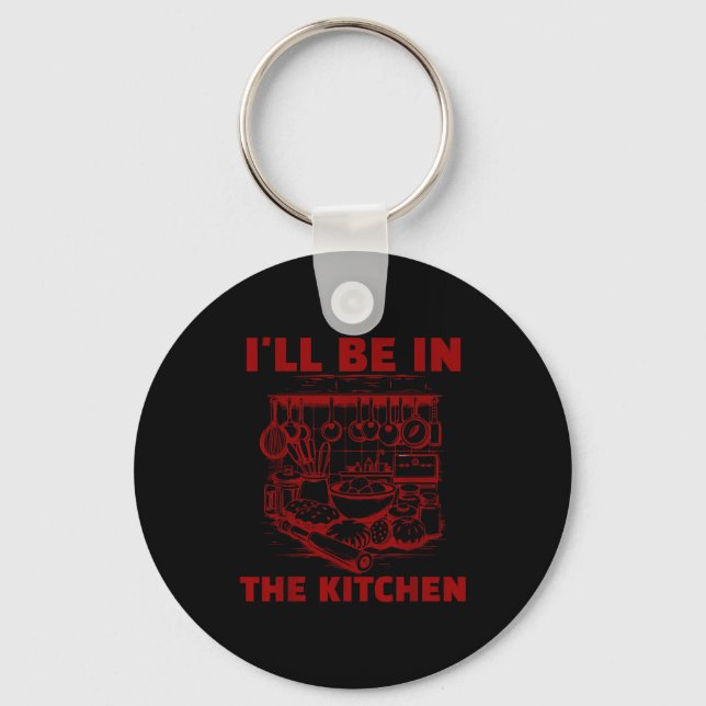 Funny Baker Cook Chef Gift I'll Be In The Kitchen  Keychain (Front)