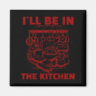 Funny Baker Cook Chef Gift I'll Be In The Kitchen Magnet