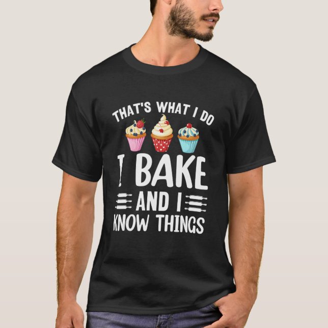 Funny Baker That's What I Do I Bake And I Know Thi T-Shirt (Front)