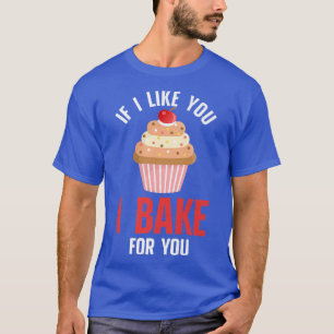 Funny Bakers Baking Lover Chef If I Like You I Bak T-Shirt