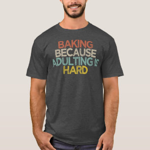 Funny Baking Because Adulting Is Hard T-Shirt
