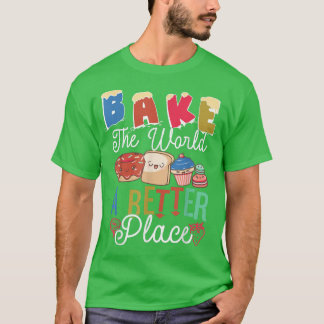 Funny Baking Confectioner Pastry Chef Bake The Wor T-Shirt