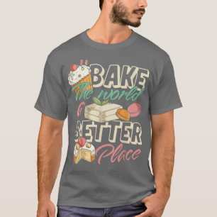 Funny Baking Confectioner Pastry Chef Bake The Wor T-Shirt