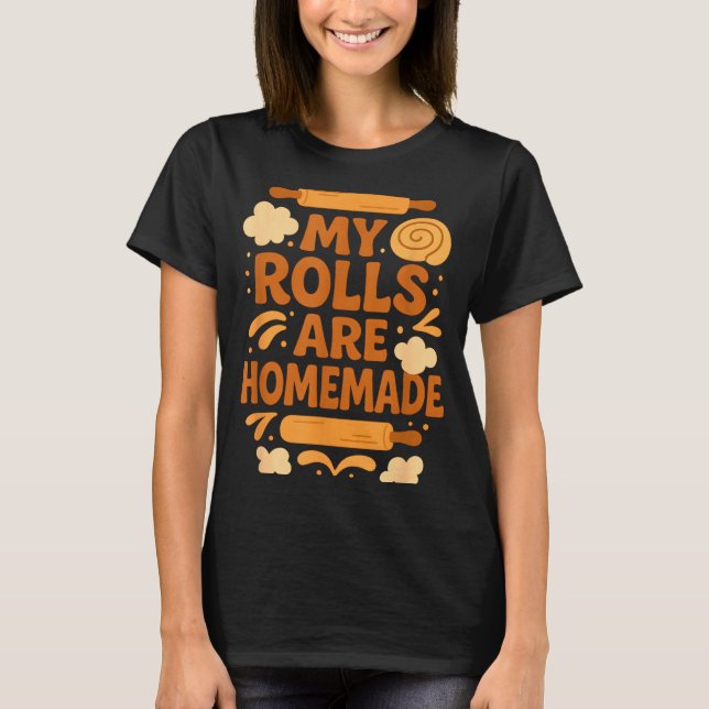 Funny Baking Humor My Rolls Are Homemade Kitchen R T-Shirt (Front)
