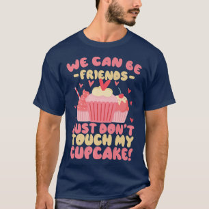 Funny Baking  We can be friends just don't touch m T-Shirt