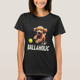 Funny Ballaholic Poodle Dog Chasing Ball T-Shirt