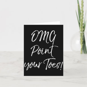 Funny Ballet Teacher Quote Omg Int Your Toes! Card