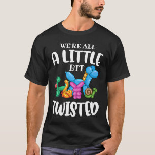 Funny Balloon Animal ArtistWe're All A Little Bit T-Shirt