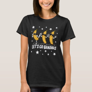 Funny Bananas Cute Banana Gifts Funny Lets go Bana T-Shirt
