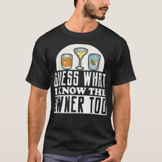 Funny Bartending Guess What, I Know The Owner Too T-Shirt