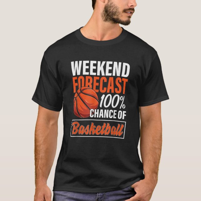 Funny Basketball Lover Weekend Forecast Chance of  T-Shirt (Front)