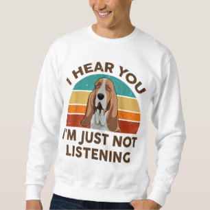 Funny Basset Hound Retro I Hear You I'm Just Not L Sweatshirt