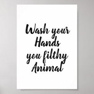 Funny Bathroom Wash Your Hands You Filthy Animal Poster