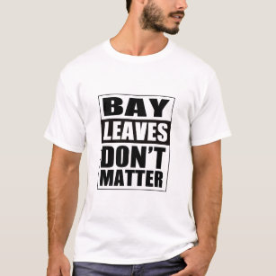 Funny Bay Leaves Don't Matter T-Shirt