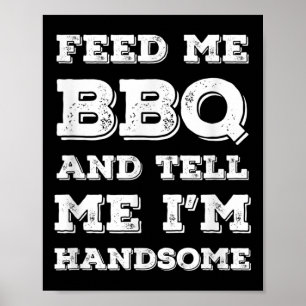 Funny Bbq, Feed Me Bbq And Tell Me Im Handsome  Poster