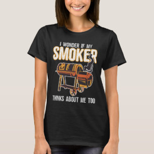 Funny Bbq Grilling I Wonder If My Smoker Thinks Ab T-Shirt