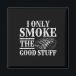 Funny Bbq Smoker - I Only Smoke The Good Stuff Bbq Magnet<br><div class="desc">Funny Bbq Smoker - I Only Smoke The Good Stuff Bbq Grill</div>